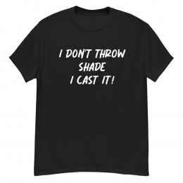 I Don't Throw Shade, I Cast It! T-Shirt