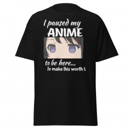 I paused my Anime to be here T-Shirt